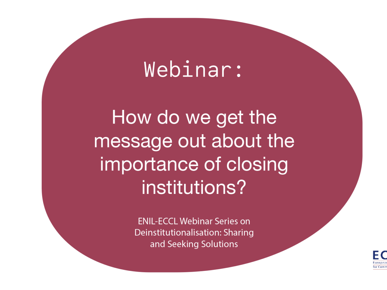 ENIL-ECCL Webinar Series on Deinstitutionalisation: Sharing and Seeking Solutions