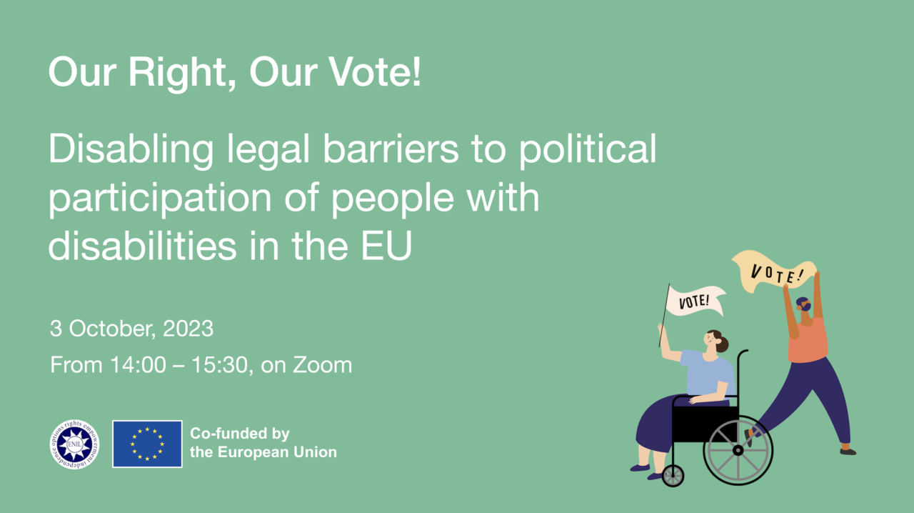Our Right, Our vote! Disabling legal barriers to political participation of people with disabilities in the EU. 3 Octtober 2023, from 14:00 to 15:30 on Zoom. ENIL logo and co-funded by the EU. Two people holding a sign saying "vote"