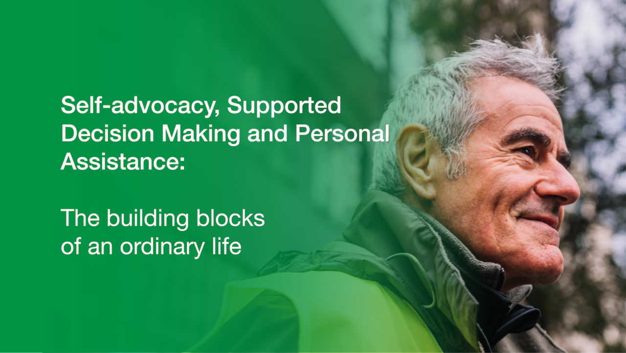 Self-advocacy, Supported Decision Making and Personal Assistance: The building blocks of an ordinary life