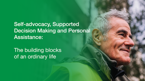Self-advocacy, Supported Decision Making and Personal Assistance: The building blocks of an ordinary life