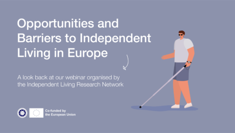 Opportunities and Barriers to Independent Living in Europe. A look back at our webinar organised by the Independent Living Research Network. ENIL and Co-funded by the European Union logos