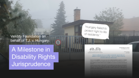Validity Foundation on behalf of T.J. v. Hungary: A milestone in disability rights jurisprudence