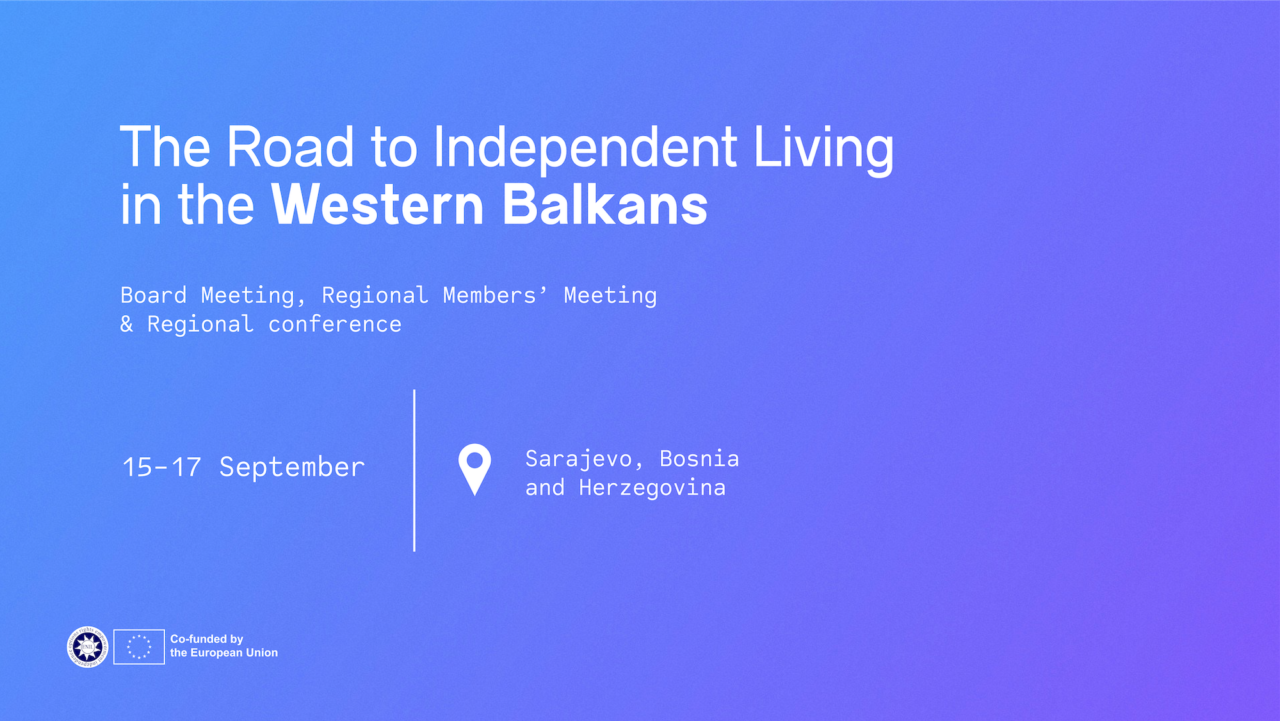 The road to independent living in the Balkans. Board meeting, regional members' meeting and regional conference. From 15 to 17 September in Sarajevo, Bosnia and Herzegovina