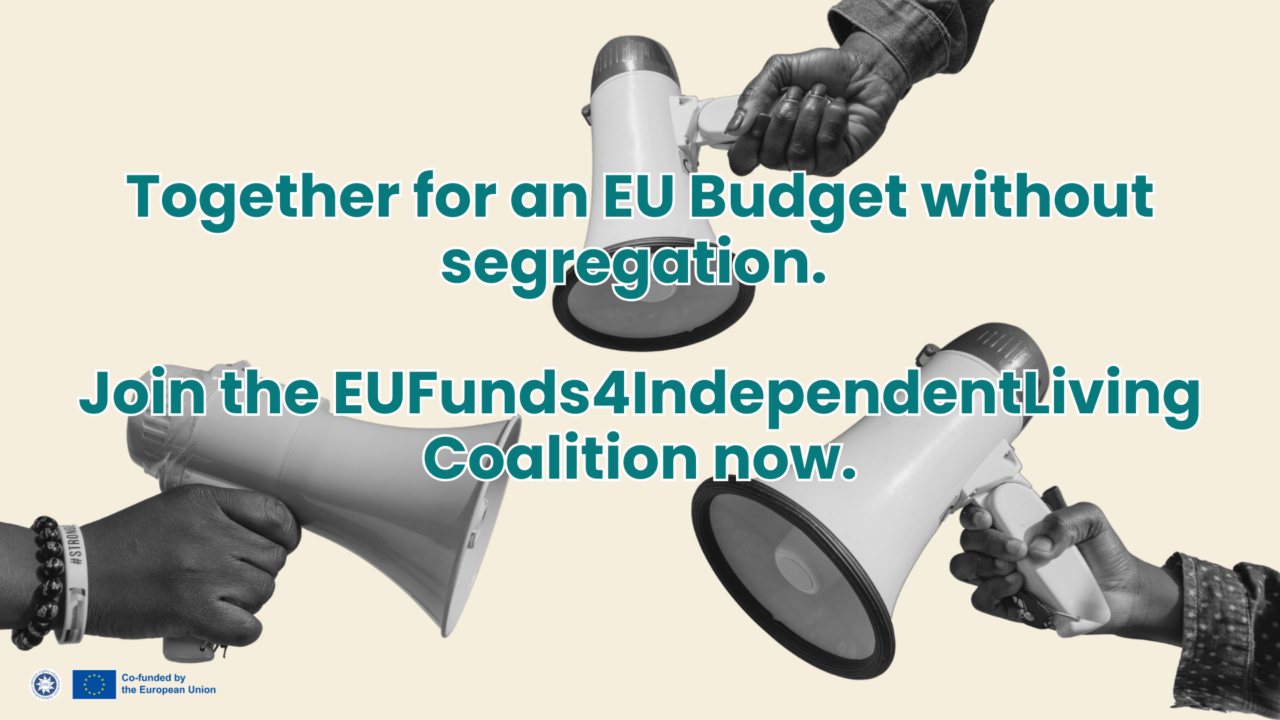 Graphic showing several hands holding megaphones around the text “Together for an EU Budget without segregation. Join the EUFunds4IndependentLiving coalition now.” The ENIL logo and the European Union co-funding logo appear in the bottom left corner.