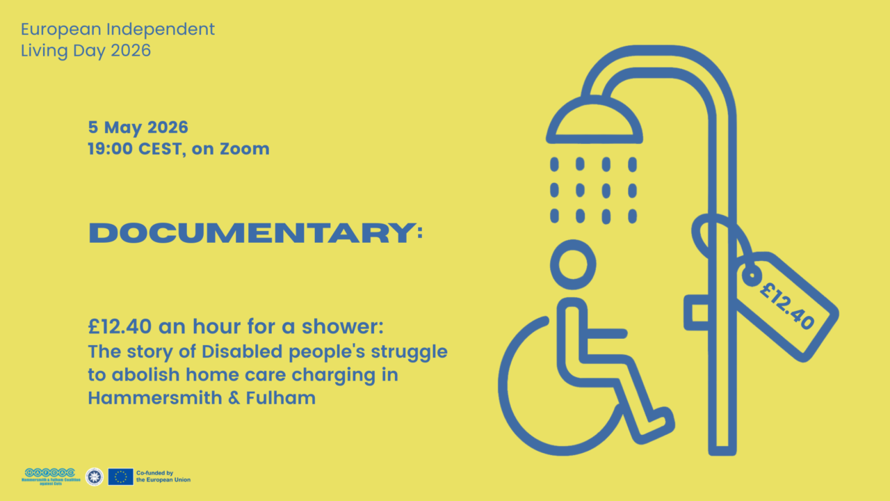 Yellow and blue graphic promoting a documentary screening as part of European Independent Living Day 2026. It takes place on 5 May 2026 at 19:00 CEST on Zoom. The documentary is titled “£12.40 an hour for a shower” and tells the story of Disabled people’s struggle to abolish home care charging in Hammersmith & Fulham. A large illustration shows a wheelchair user under a shower with a price tag reading £12.40. Logos appear at the bottom.