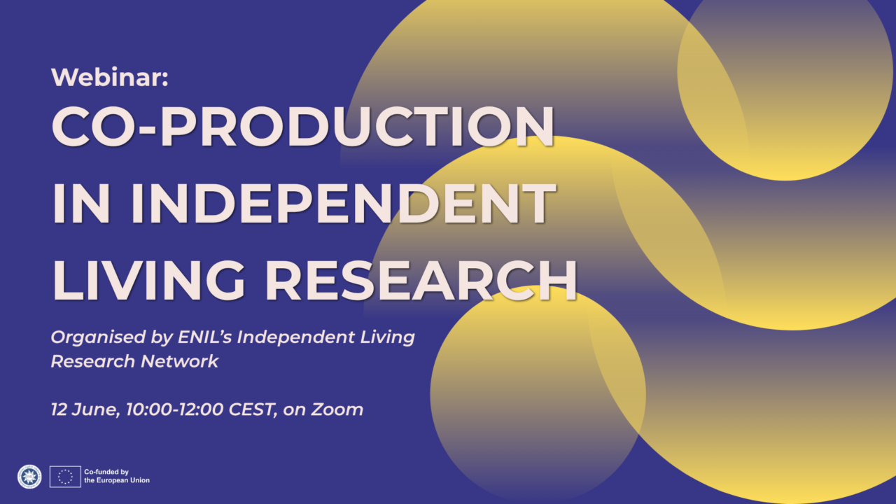 Alt text: Graphic promoting a webinar titled “Co-production in Independent Living Research”. The design has a dark purple background with large overlapping yellow and grey circles. The main title appears in large pale pink capital letters on the left. Smaller text reads: “Webinar:”, “Organised by ENIL’s Independent Living Research Network”, and “12 June, 10:00-12:00 CEST, on Zoom”. At the bottom left are the ENIL logo and the EU flag with the text “Co-funded by the European Union.”