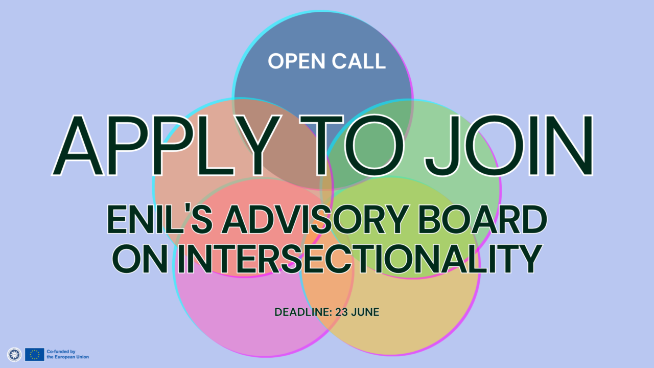 Alt text: Graphic with a light blue background and several overlapping colourful circles, representing intersectionality. Large text reads: “Apply to join ENIL’s Advisory Board on Intersectionality”. Smaller text at the top says “Open call”, and text near the bottom says “Deadline: 23 June”. The bottom left includes the ENIL logo and the EU flag with the text “Co-funded by the European Union.”