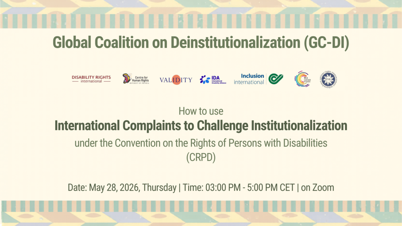 Alt text: Wide webinar banner for the Global Coalition on Deinstitutionalization, GC-DI. The background is light beige with decorative patterned borders at the top and bottom. The top centre text reads “Global Coalition on Deinstitutionalization (GC-DI)”. Below it is a row of partner logos, including Disability Rights International, Centre for Human Rights, Validity, International Disability Alliance, Inclusion International, TCI, and ENIL. The main title reads: “How to use International Complaints to Challenge Institutionalization under the Convention on the Rights of Persons with Disabilities (CRPD)”. At the bottom, text reads: “Date: May 28, 2026, Thursday | Time: 03:00 PM - 5:00 PM CET | on Zoom.”