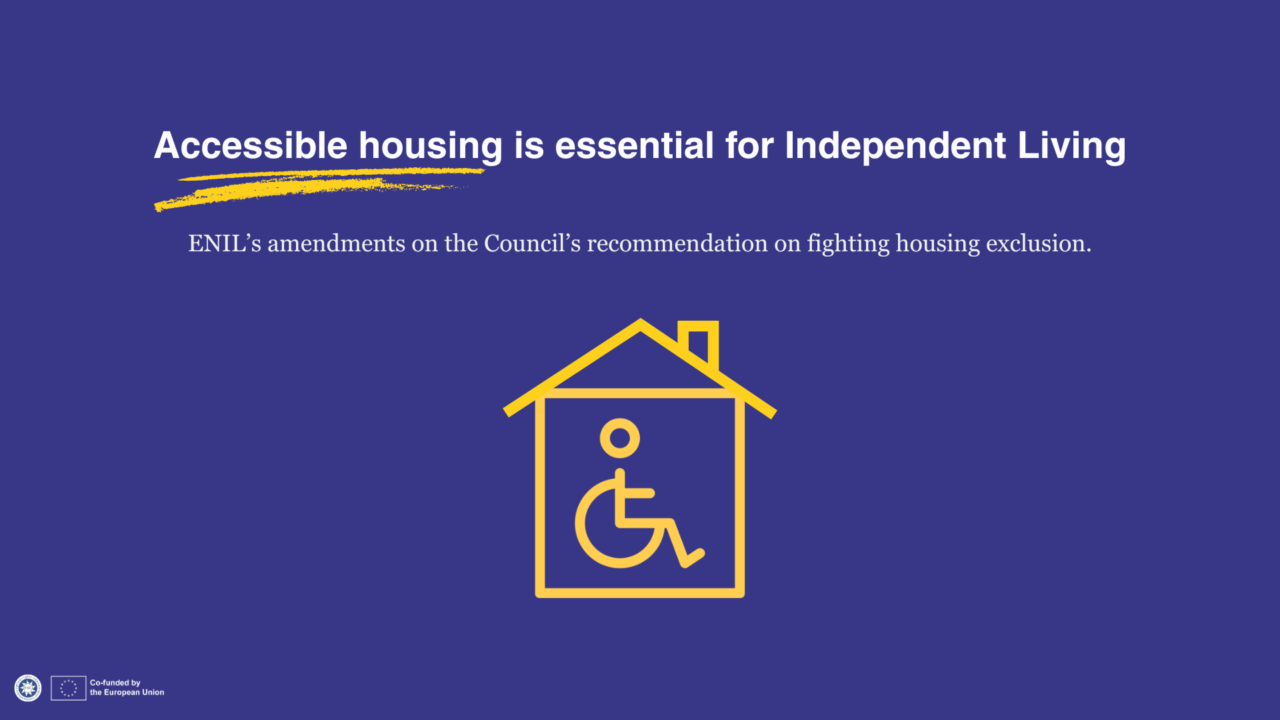 Alt text: **Blue graphic with white text reading: “Accessible housing is essential for Independent Living.” A yellow brush stroke highlights part of the title. Below, smaller text reads: “ENIL’s amendments on the Council’s recommendation on fighting housing exclusion.” In the centre, there is a yellow icon of a house with a wheelchair user symbol inside. ENIL and EU co-funded logos appear in the bottom-left corner.**