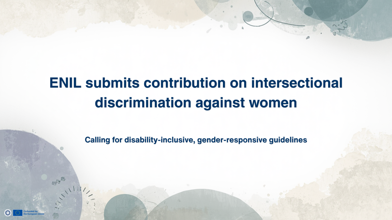 Alt text: Graphic with a pale abstract background featuring blue and grey circular shapes. Large text in the centre reads: “ENIL submits contribution on intersectional discrimination against women.” Below, smaller text reads: “Calling for disability-inclusive, gender-responsive guidelines.” The ENIL and EU co-funded logos appear in the bottom-left corner.